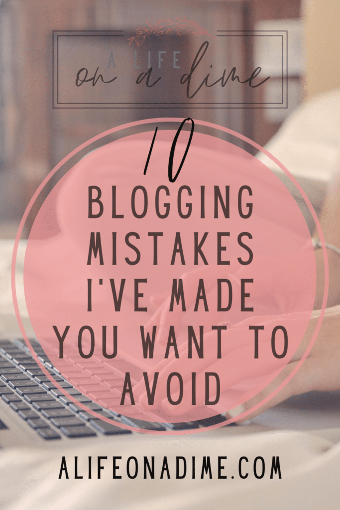10 BLOGGING MISTAKES I MADE YOU WANT TO AVOID · a life on a dime
